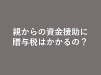 不動産購入する際、親の資金援助に贈与税はかかるのか？