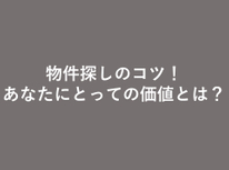物件探しのコツ！　あなたにとっての価値を考えてみましょう。