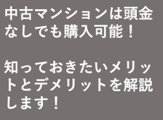 中古マンションは頭金なしでも購入可能！知っておきたいメリットとデメリットを解説します！